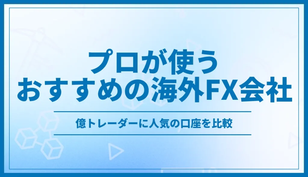 プロが使う海外FX会社おすすめ8選！億トレーダーに人気の口座を比較