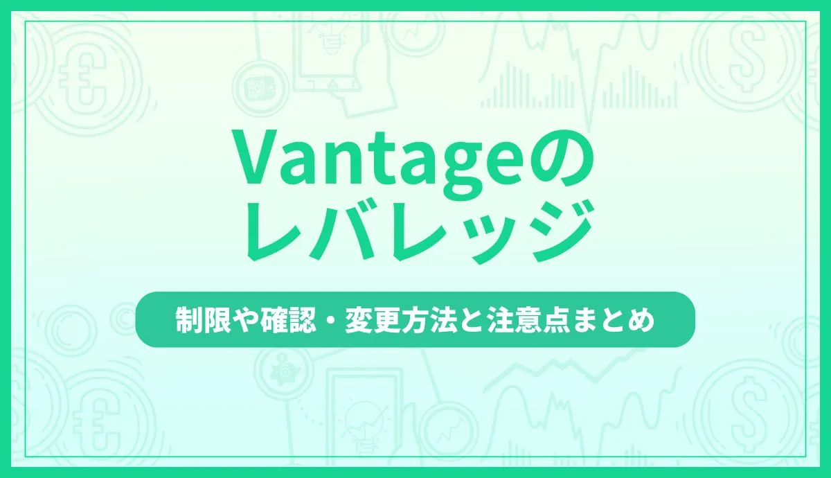Vantageのレバレッジを解説!制限や確認・変更方法と注意点まとめ