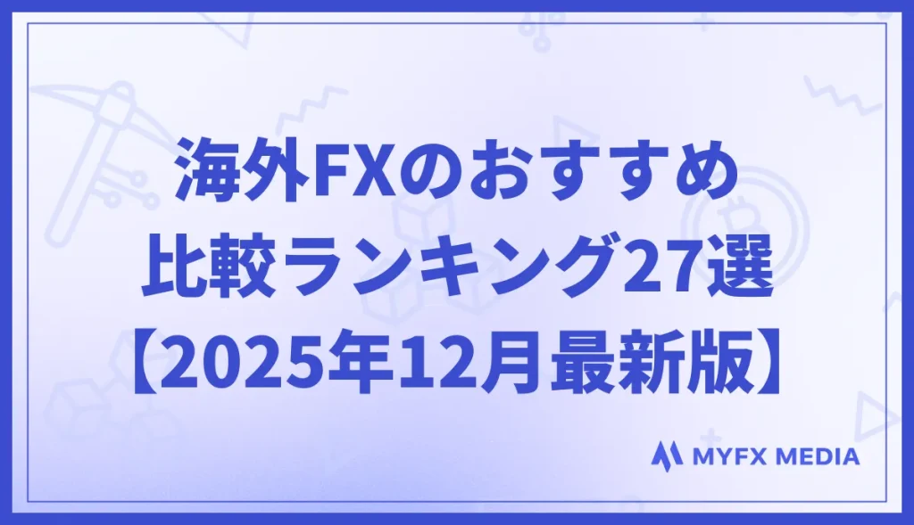 海外FX業者のおすすめ比較ランキング27選【2025年12月最新】