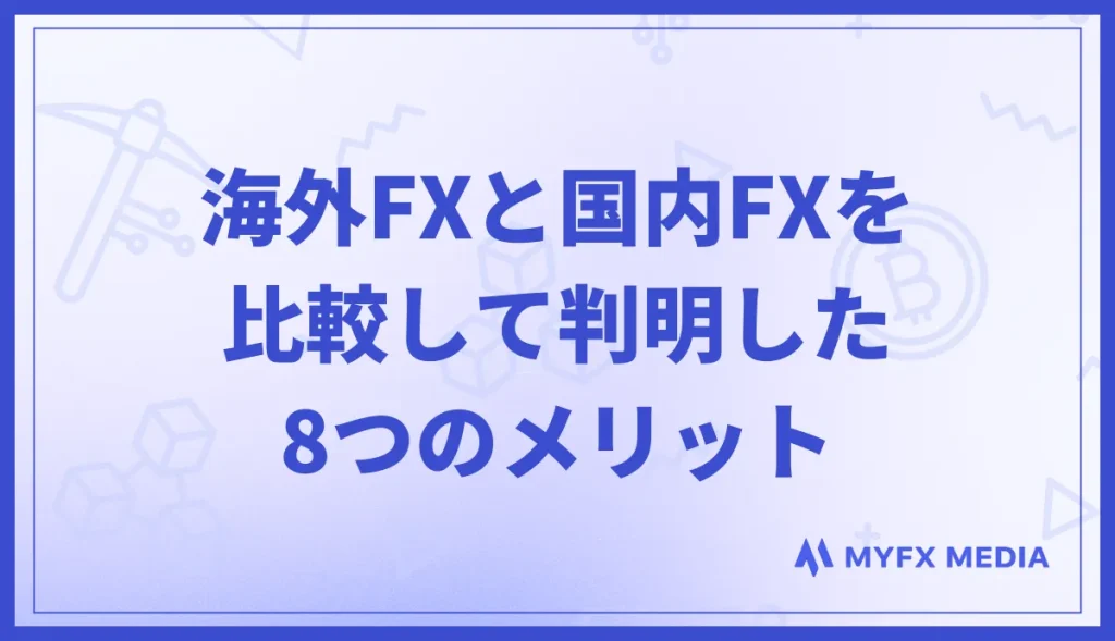 海外FXと国内FXを比較して判明した8つのメリット