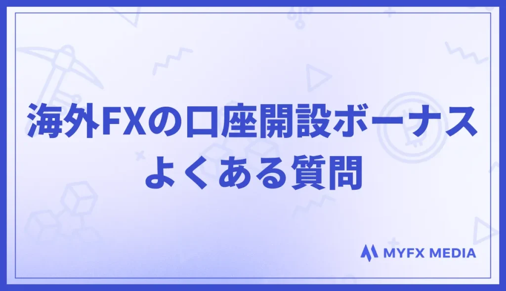 海外FXの口座開設ボーナスに関するよくある質問