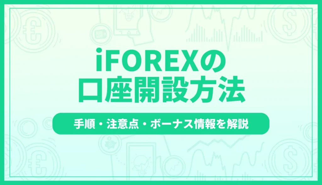 iFOREXの口座開設方法を徹底解説｜手順・注意点・ボーナス情報まとめ