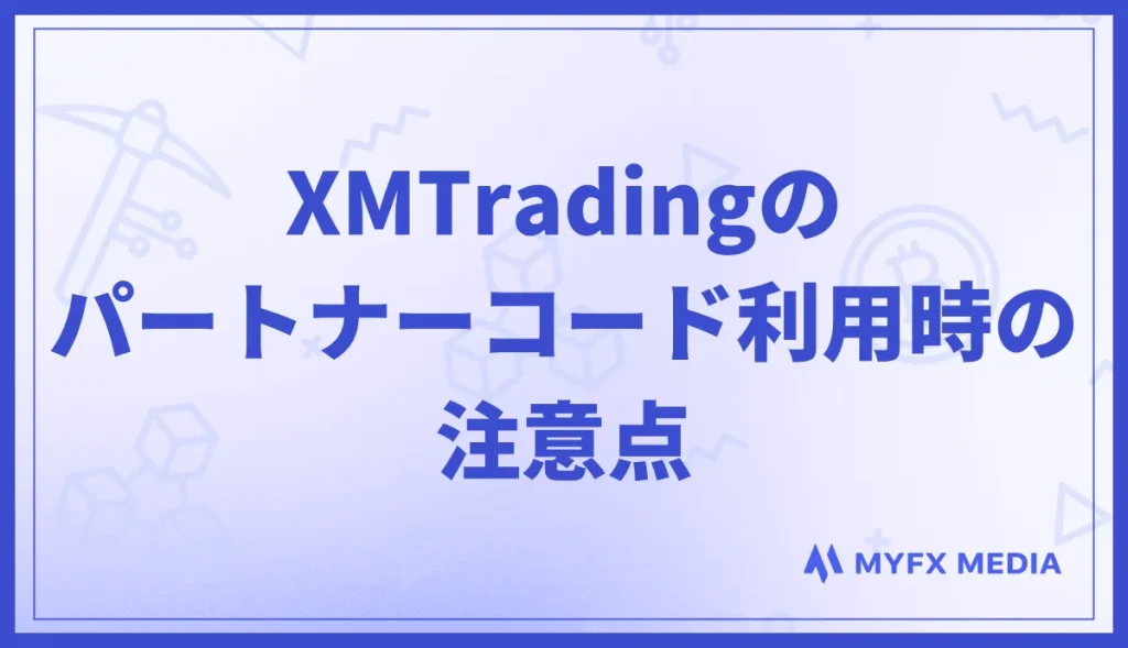 XMTradingのパートナーコード利用時の注意点