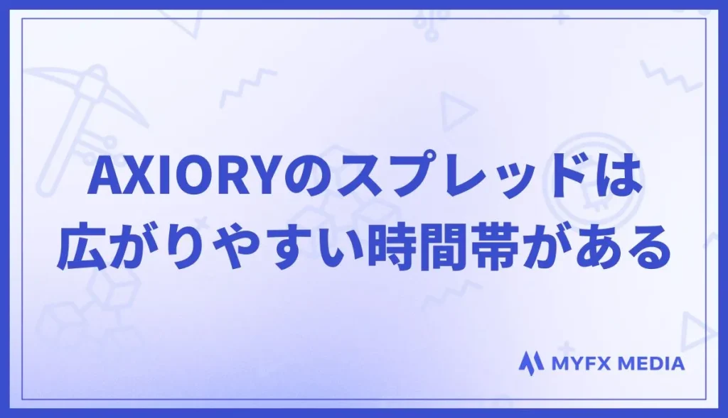 AXIORYのスプレッドは広がりやすい時間帯がある