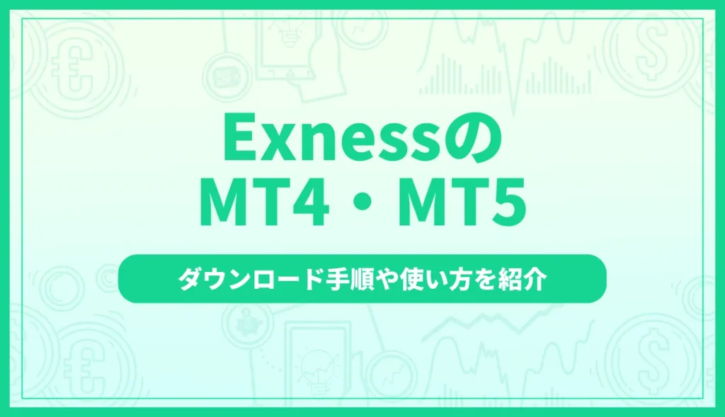 Exness(エクスネス)のMT4・MT5を徹底解説｜ダウンロード手順や使い方を紹介
