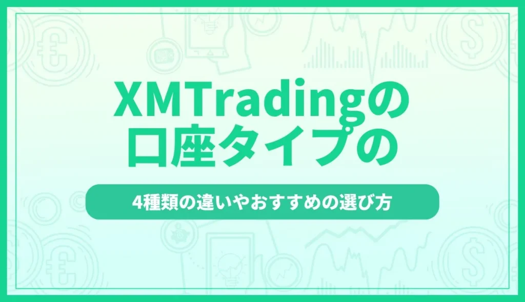 XMの口座タイプを徹底比較！4種類の違いやおすすめの選び方を解説