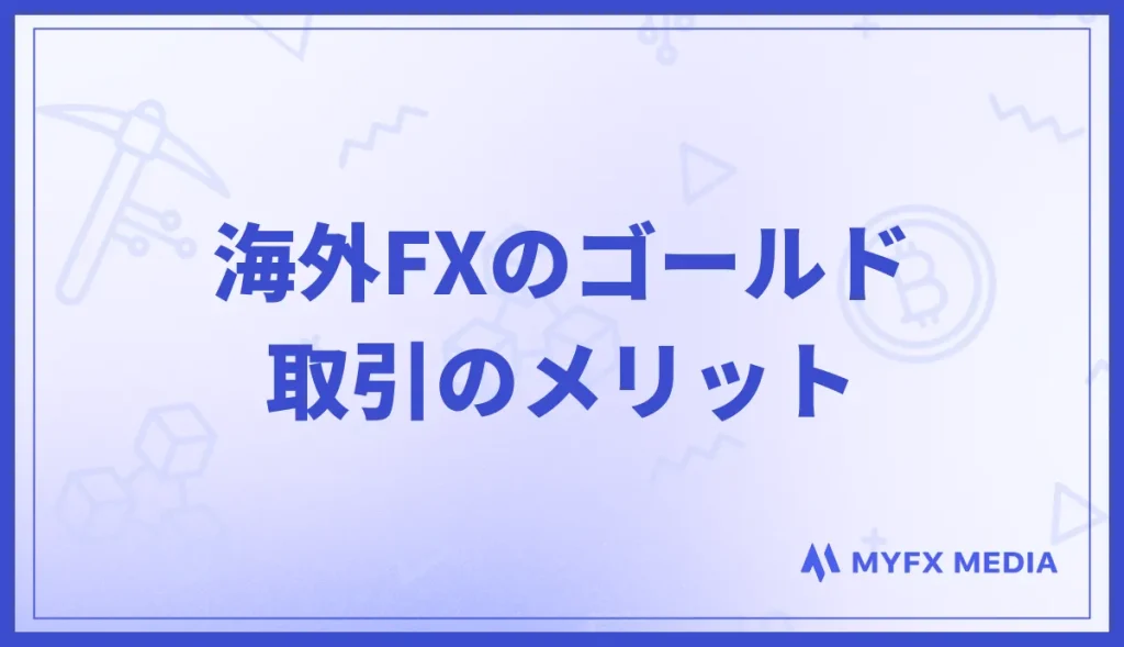 海外FXのゴールド(XAUUSD)取引のメリット