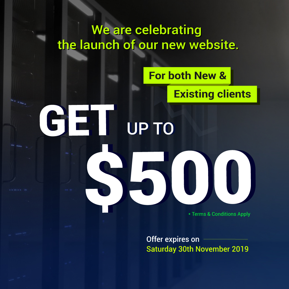 We are celebrating the launch of our new website. For both New & Existing clients, GET UP TO $500. Terms & Conditions Apply. Offer expires on Saturday 30th November 2019
