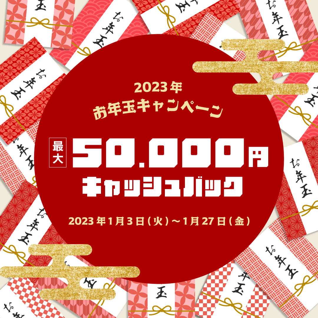 2023年お年玉キャンペーン　最大50,000円キャッシュバック　2023年1月3日（火）～1月27日（金）